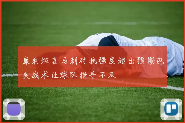 康利坦言马刺对抗强度超出预期包夹战术让球队措手不及