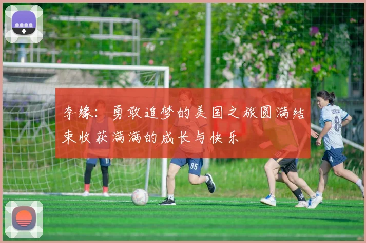 李缘：勇敢追梦的美国之旅圆满结束收获满满的成长与快乐