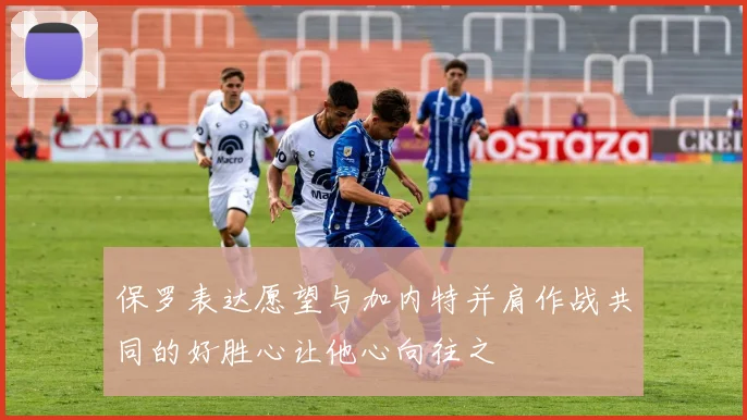 保罗表达愿望与加内特并肩作战共同的好胜心让他心向往之