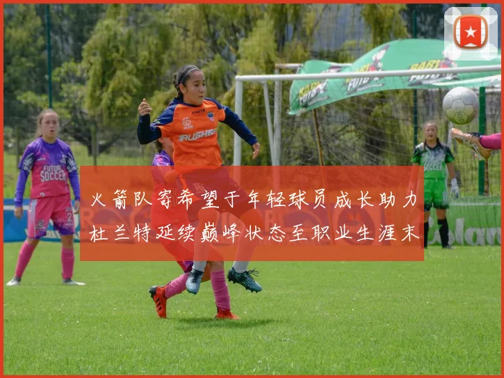 火箭队寄希望于年轻球员成长助力杜兰特延续巅峰状态至职业生涯末期